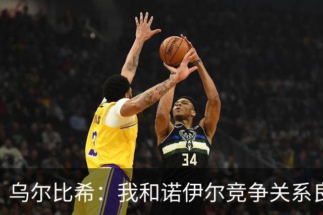乌尔比希：我和诺伊尔竞争关系良好，不管谁出场大家都能信任