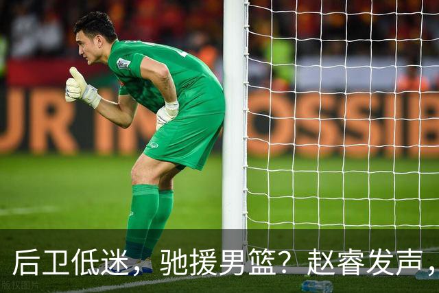 后卫低迷，驰援男篮？赵睿发声，官宣决定，喊话郭士强，赵继伟期待