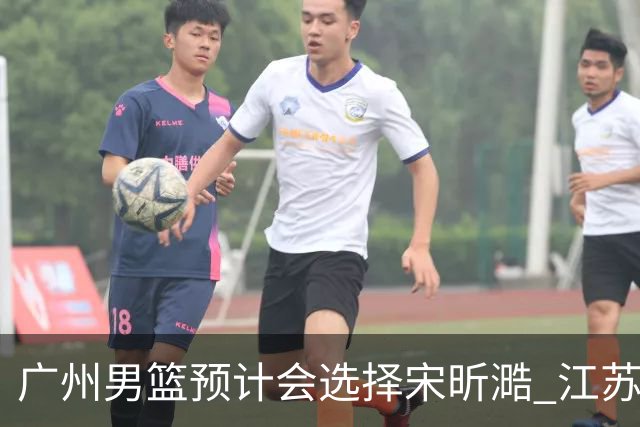 广州男篮预计会选择宋昕㵆 江苏男篮有可能选择曹芷豪