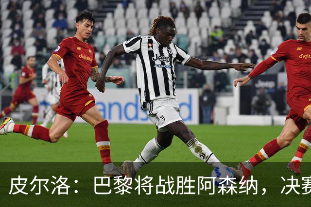 皮尔洛：巴黎将战胜阿森纳，决赛将是一场美丽足球的盛宴！
