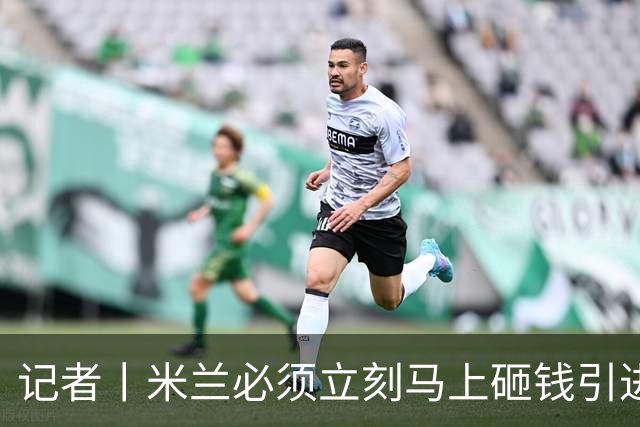 记者丨米兰必须立刻马上砸钱引进主力
