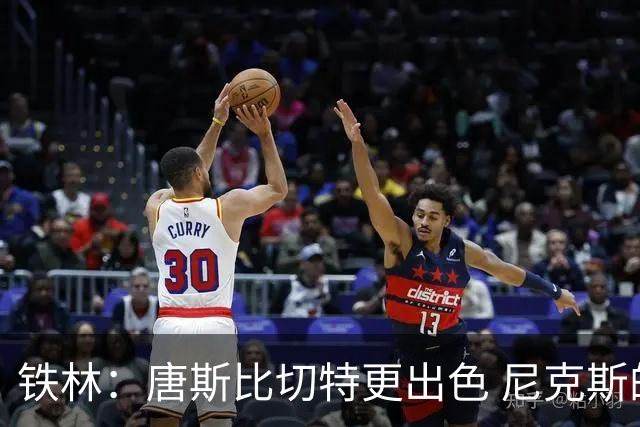 铁林：唐斯比切特更出色 尼克斯的阵容让文班亚马疲于奔命